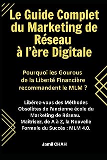 Le Guide Complet du Marketing de Réseau à l’ère Digitale: Libérez-vous des Méthodes Obsolètes de l’ancienne école du Marketing Relationnel. Maîtrisez, de A à Z, la Nouvelle Formule du Succès: MLM 4.0