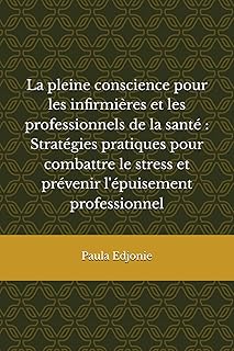 La pleine conscience pour les infirmières et les professionnels de la santé : Stratégies pratiques pour combattre le stress et prévenir l