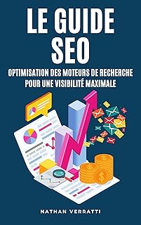 Le Guide SEO. Optimisation des moteurs de recherche pour une visibilité maximale: Maîtrisez les techniques d’optimisation.Les clés pour augmenter votre classement et avoir une visibilité inégalée.