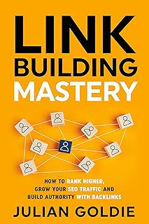 Link Building Mastery: How to Rank Higher, Grow Your SEO Traffic and Build Authority with Backlinks (English Edition)