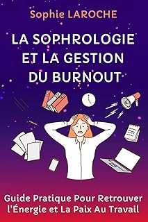 LA SOPHROLOGIE ET LA GESTION DU BURNOUT: Guide Pratique Pour Retrouver l