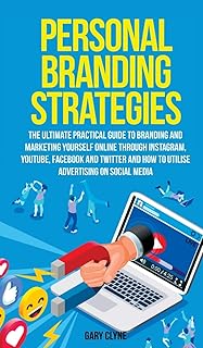 Personal Branding Strategies The Ultimate Practical Guide to Branding And Marketing Yourself Online Through Instagram, YouTube, Facebook and Twitter ... How To Utilize Advertising on Social Media